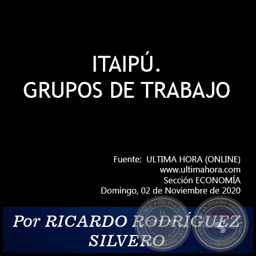 ITAIPÚ. GRUPOS DE TRABAJO - Por RICARDO RODRÍGUEZ SILVERO - Domingo, 02 de Noviembre de 2020